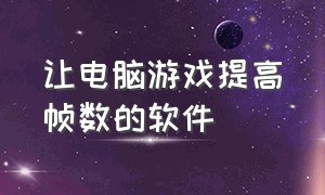 让电脑游戏提高帧数的软件