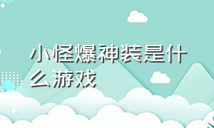 小怪爆神装是什么游戏（小怪也能爆神装的传奇游戏推荐）