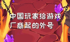 中国玩家给游戏厂商起的外号
