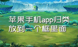 苹果手机app归类放到一个框里面