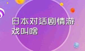 日本对话剧情游戏叫啥