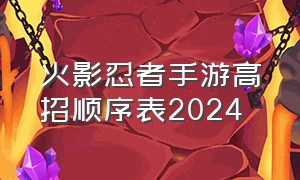 火影忍者手游高招顺序表2024