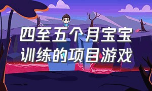 四至五个月宝宝训练的项目游戏