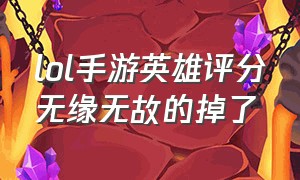 lol手游英雄评分无缘无故的掉了