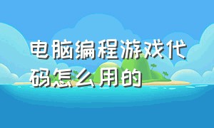 电脑编程游戏代码怎么用的（电脑自己怎么做游戏代码）