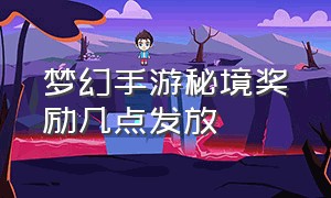 梦幻手游秘境奖励几点发放（梦幻手游名字大全取名）