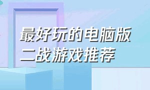 最好玩的电脑版二战游戏推荐（二战题材的电脑游戏排行榜前十名）