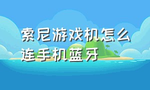 索尼游戏机怎么连手机蓝牙