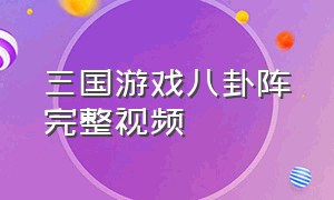 三国游戏八卦阵完整视频