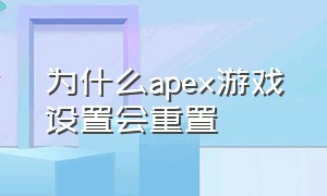 为什么apex游戏设置会重置