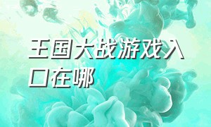 王国大战游戏入口在哪