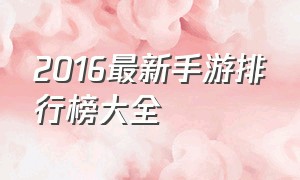 2016最新手游排行榜大全