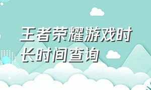 王者荣耀游戏时长时间查询