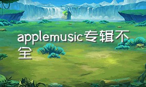 applemusic专辑不全（apple music资料库歌单没了）
