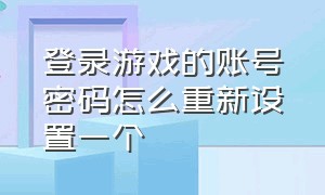 登录游戏的账号密码怎么重新设置一个