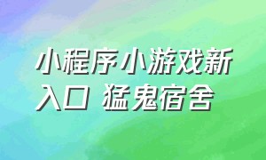 小程序小游戏新入口 猛鬼宿舍