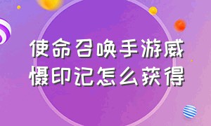 使命召唤手游威慑印记怎么获得