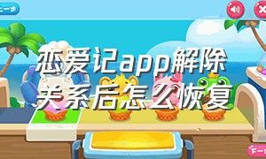 恋爱记app解除关系后怎么恢复