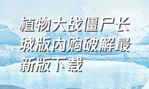 植物大战僵尸长城版内购破解最新版下载