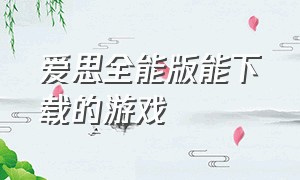 爱思全能版能下载的游戏