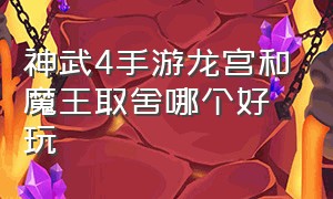 神武4手游龙宫和魔王取舍哪个好玩