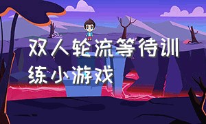 双人轮流等待训练小游戏