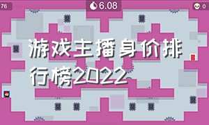 游戏主播身价排行榜2022