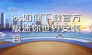 ios如何下载官方版迷你世界安装包