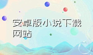 安卓版小说下载网站