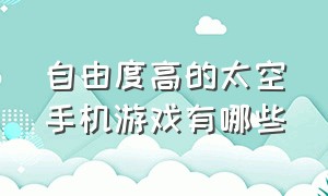 自由度高的太空手机游戏有哪些