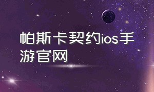 帕斯卡契约ios手游官网（帕斯卡契约ios手游官网）