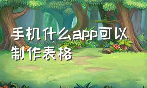 手机什么app可以制作表格