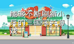 能够不断刷新小兵的三国闯关游戏