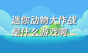 迷你动物大作战是什么游戏啊