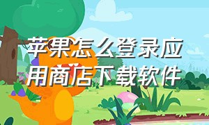 苹果怎么登录应用商店下载软件