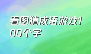 看图猜成语游戏100个字（看图猜成语扫一扫图答案）