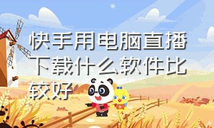 快手用电脑直播下载什么软件比较好