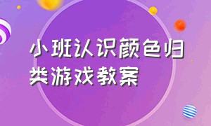 小班认识颜色归类游戏教案