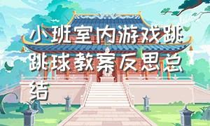 小班室内游戏跳跳球教案反思总结（幼儿园跳跳球户外游戏教案）