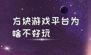 方块游戏平台为啥不好玩