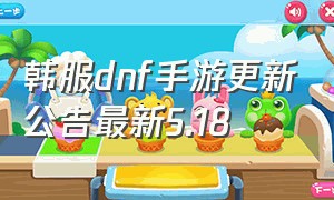 韩服dnf手游更新公告最新5.18