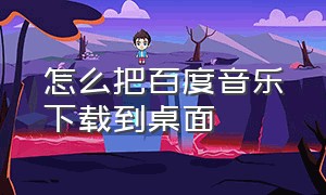 怎么把百度音乐下载到桌面