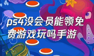 ps4没会员能领免费游戏玩吗手游