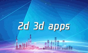 2d 3d apps