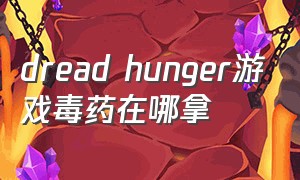 dread hunger游戏毒药在哪拿