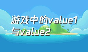 游戏中的value1与value2