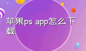 苹果ps app怎么下载