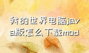 我的世界电脑java版怎么下载mod