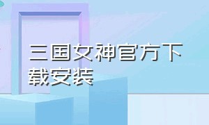 三国女神官方下载安装