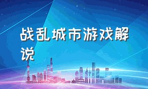 战乱城市游戏解说（战乱城市游戏解说大全）